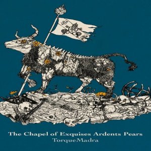 The Chapel of Exquises Ardents Pears - TorqueMadra [Full EP]